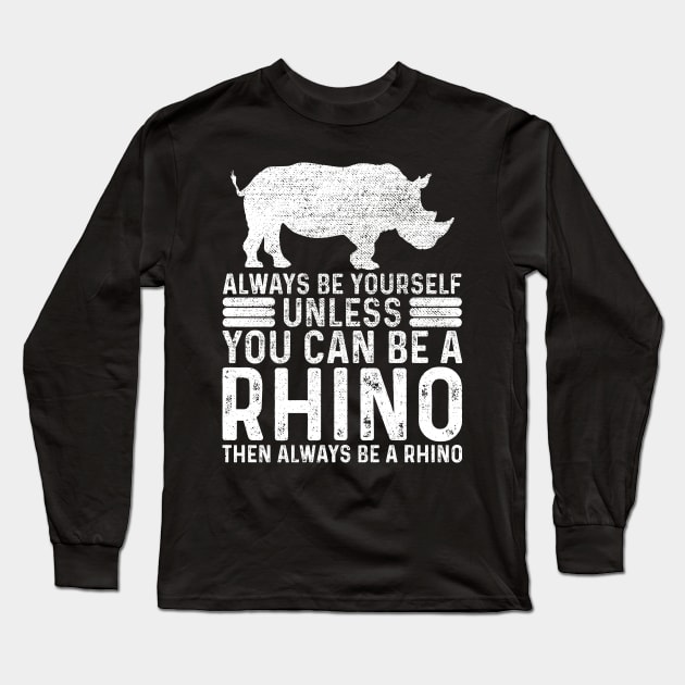 Always Be Yourself Unless You Can Be A Rhino Long Sleeve T-Shirt by DragonTees